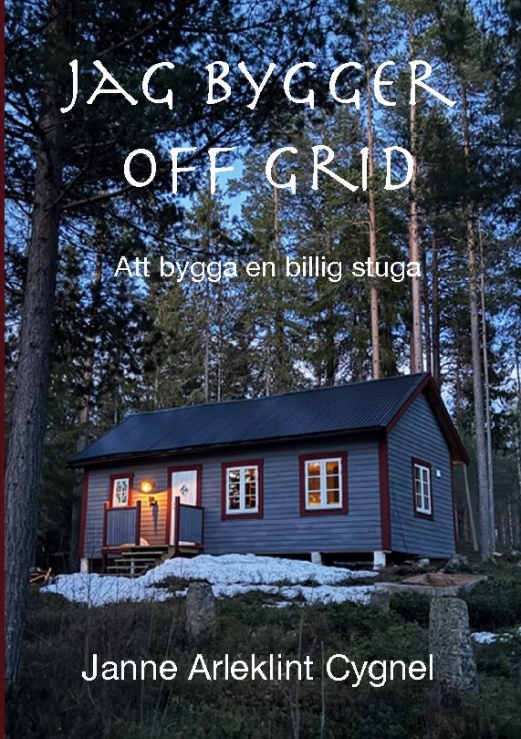 Jag bygger off grid : att bygga en billig stuga utan anslutning till elnät